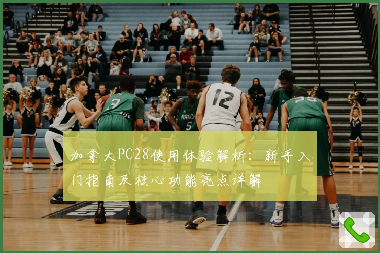 加拿大PC28使用体验解析：新手入门指南及核心功能亮点详解