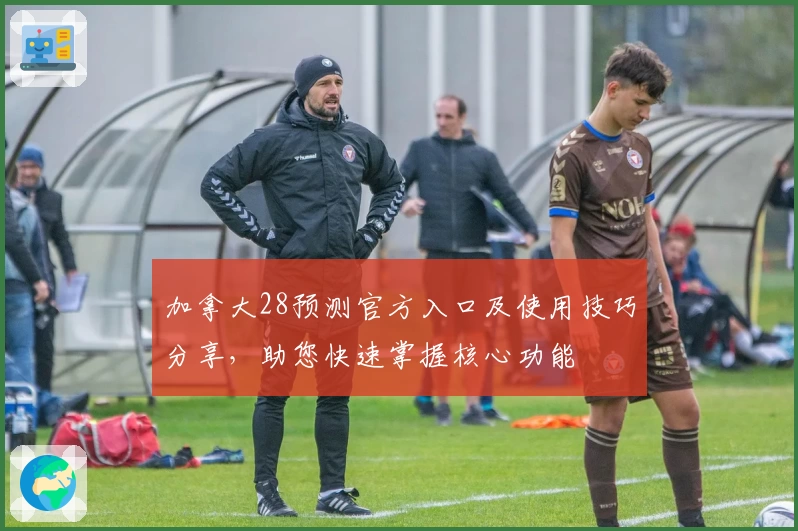 加拿大28预测官方入口及使用技巧分享，助您快速掌握核心功能